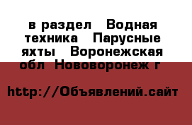  в раздел : Водная техника » Парусные яхты . Воронежская обл.,Нововоронеж г.